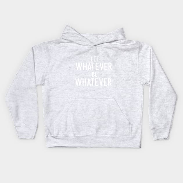 Let Whatever Be Whatever Kids Hoodie by Cutesplosion